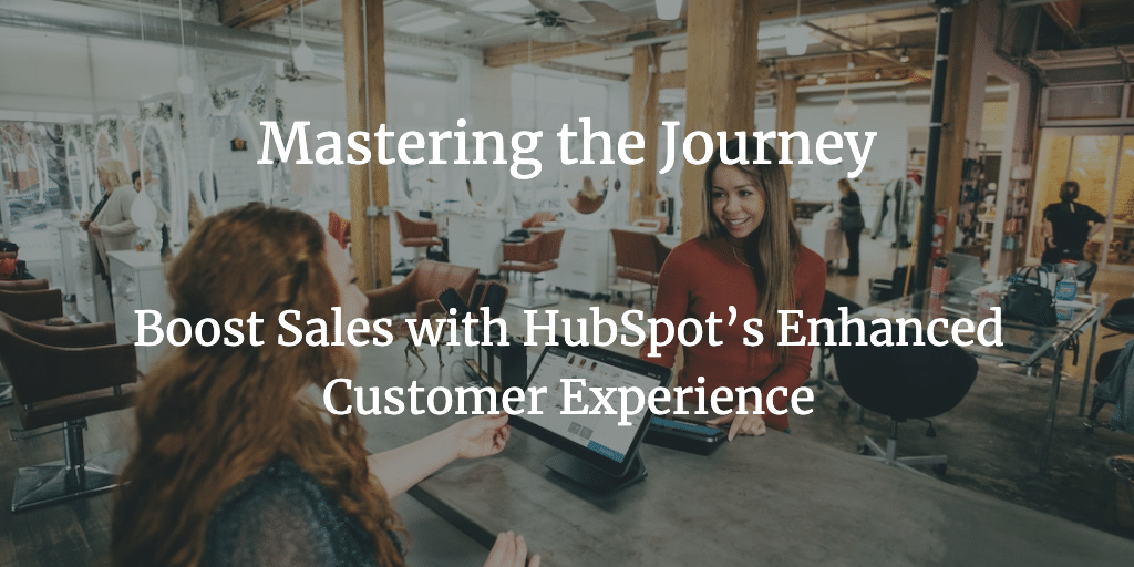 Mastering the Journey: Boost Sales with HubSpot’s Enhanced Customer Experience