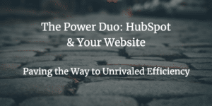 The Power Duo: HubSpot & Your Website